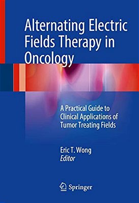 Alternating Electric Fields Therapy In Oncology: A Practical Guide To Clinical Applications Of Tumor Treating Fields-..