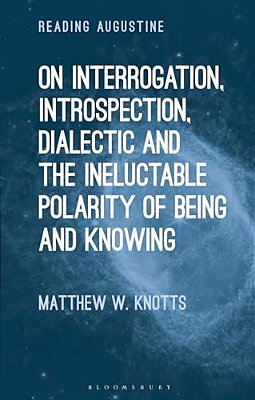 On Interrogation, Introspection, Dialectic And The Ineluctable Polarity Of Being And Knowing-..