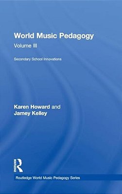 World Music Pedagogy, Volume III: Secondary School Innovations-..