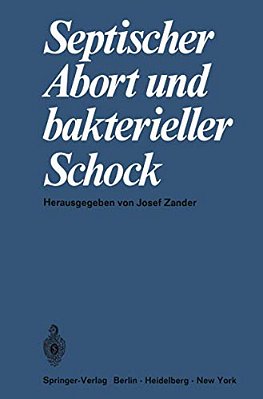 Septischer Abort Und Bakterieller Schock: Symposium, 11. Juni 1967 Anläßlich Der 135. Tagung Der Mittelrheinischen Gesellschaft Für Gynäkologie Und Ge-..