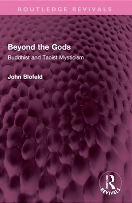 Beyond The Gods: Buddhist And Taoist Mysticism-..