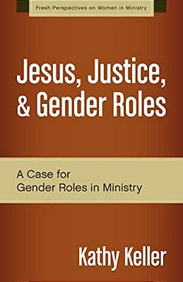 Jesus, Justice, & Gender Roles: A Case For Gender Roles In Ministry-..