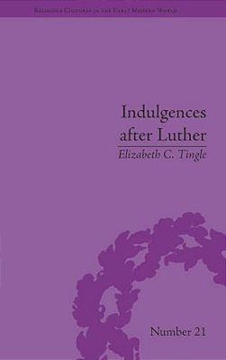 Indulgences After Luther: Pardons In Counter-Reformation France, 1520-1720-..