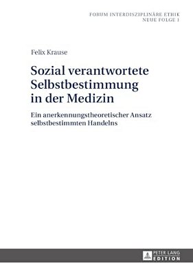 Sozial Verantwortete Selbstbestimmung In Der Medizin: Ein Anerkennungstheoretischer Ansatz Selbstbestimmten Handelns-..
