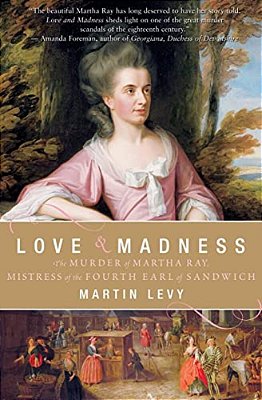 Love & Madness: The Murder Of Martha Ray, Mistress Of The Fourth Earl Of Sandwich-..