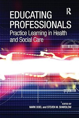 Educating Professionals: Practice Learning In Health And Social Care-..