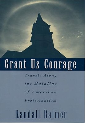 Grant US Courage: Travels Along The Mainline Of American Protestantism-..