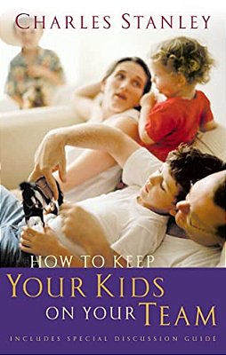 How To Keep Your Kids On Your Team: Includes A Special Family Discussion Guide-..