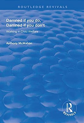 Damned If You Do, Damned If You Don'T: Working In Child Welfare-..