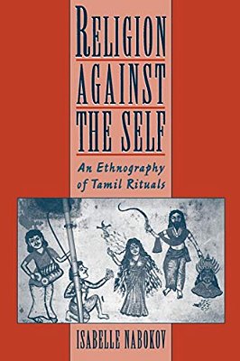 Religion Against The Self: An Ethnography Of Tamil Rituals-..