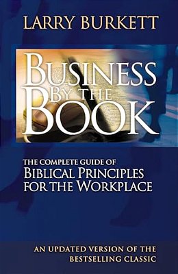 Business By The Book: Complete Guide Of Biblical Principles For The Workplace-..