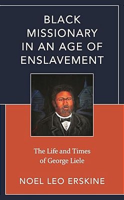 Black Missionary In An Age Of Enslavement: The Life And Times Of George Liele-..