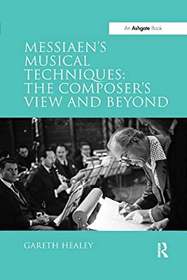 Messiaen's Musical Techniques: The Composer's View And Beyond-..
