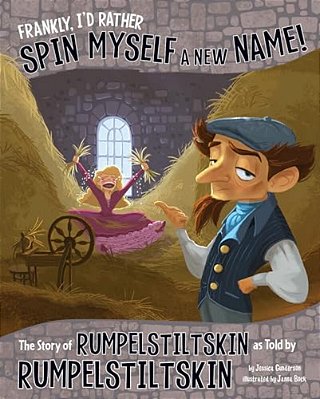 Frankly, I'd Rather Spin Myself A New Name!: The Story Of Rumpelstiltskin As Told By Rumpelstiltskin-..