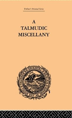 A Talmudic Miscellany: A Thousand And One Extracts From The Talmud The Midrashim And The Kabbalah-..