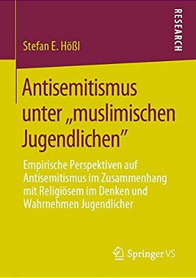 Antisemitismus Unter, Muslimischen Jugendlichen: Empirische Perspektiven Auf Antisemitismus Im Zusammenhang Mit Religiösem Im Denken Und Wahrnehmen Ju-..
