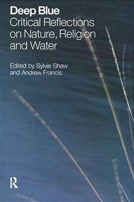 Deep Blue: Critical Reflections On Nature, Religion And Water-..