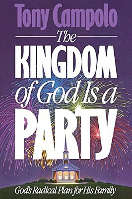 The Kingdom Of God Is A Party: God's Radical Plan For His Family-..