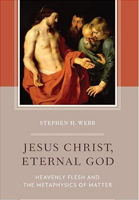 Jesus Christ, Eternal God: Heavenly Flesh And The Metaphysics Of Matter-..