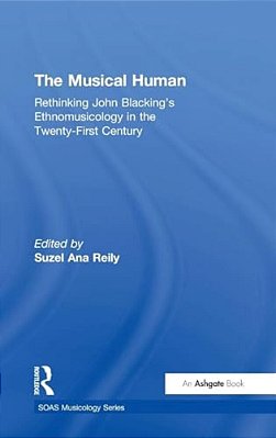 The Musical Human: Rethinking John Blacking's Ethnomusicology In The Twenty-First Century-..