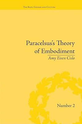 Paracelsus's Theory Of Embodiment: Conception And Gestation In Early Modern Europe-..