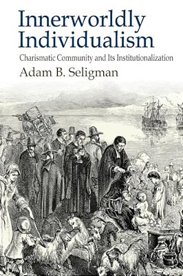 Innerworldly Individualism: Charismatic Community And Its Institutionalization-..