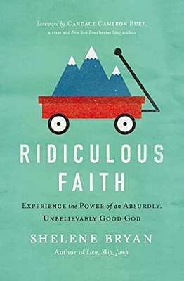 Ridiculous Faith: Experience The Power Of An Absurdly, Unbelievably Good God-..