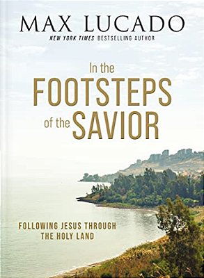 In The Footsteps Of The Savior: Following Jesus Through The Holy Land-..