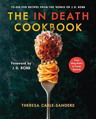 The In Death Cookbook: To-Die-for Recipes From The World Of J. D. Robb-..