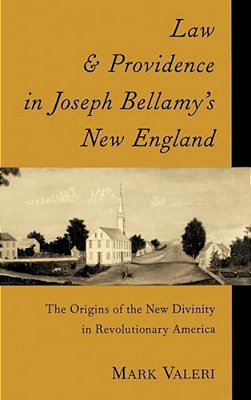 Law And Providence In Joseph Bellamy's New England: The Origins Of The New Divinity In Revolutionary America-..