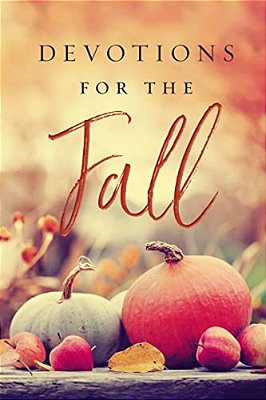 Devotions For The Fall: Celebrate The Harvest Season With Gratitude And Joy (A 40-Day Devotional)-..