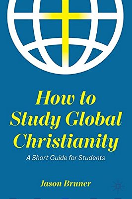 How To Study Global Christianity: A Short Guide For Students-..