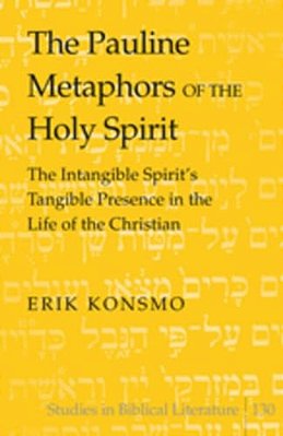 The Pauline Metaphors Of The Holy Spirit: The Intangible Spirit's Tangible Presence In The Life Of The Christian-..