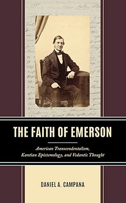 The Faith Of Emerson: American Transcendentalism, Kantian Epistemology, And Vedantic Thought-..
