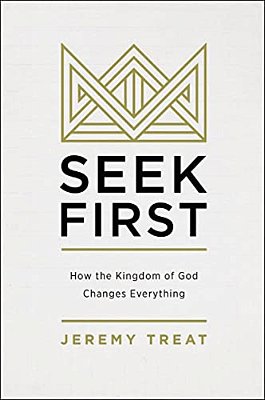 Seek First: How The Kingdom Of God Changes Everything-..