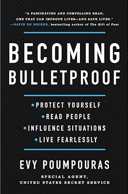 Becoming Bulletproof: Protect Yourself, Read People, Influence Situations, And Live Fearlessly-..
