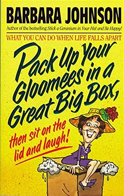 Pack Up Your Gloomies In A Great Big Box, Then Sit On The Lid And Laugh!: What You Can Do When Life Falls Apart-..