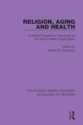 Religion, Aging And Health: A Global Perspective: Compiled By The World Health Organization-..