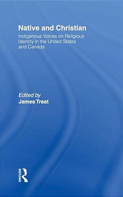 Native And Christian: Indigenous Voices On Religious Identity In The United States And Canada-..