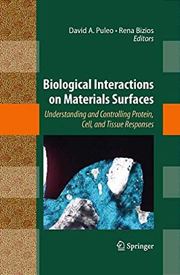 Biological Interactions On Materials Surfaces: Understanding And Controlling Protein, Cell, And Tissue Responses-..