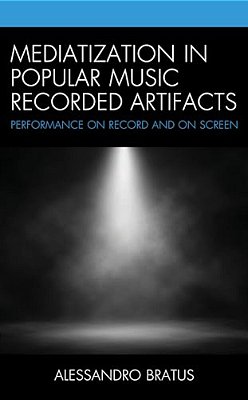 Mediatization In Popular Music Recorded Artifacts: Performance On Record And On Screen-..