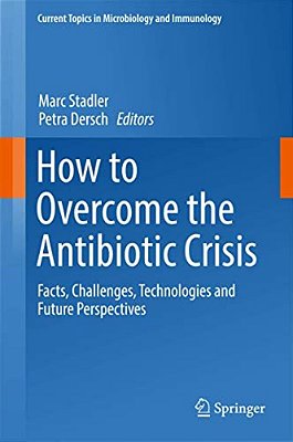 How To Overcome The Antibiotic Crisis: Facts, Challenges, Technologies And Future Perspectives-..
