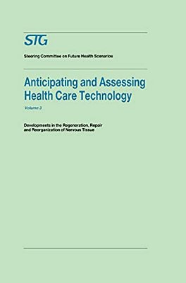 Anticipating And Assessing Health Care Technology, Volume 3: Developments In Regeneration, Repair And Reorganization Of Nervous Tissue. A Report Commi-..