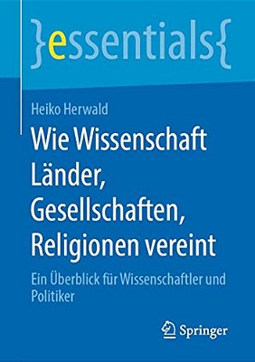 Wie Wissenschaft Länder, Gesellschaften, Religionen Vereint: Ein Überblick Für Wissenschaftler Und Politiker-..