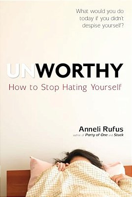 Unworthy: How To Stop Hating Yourself-..