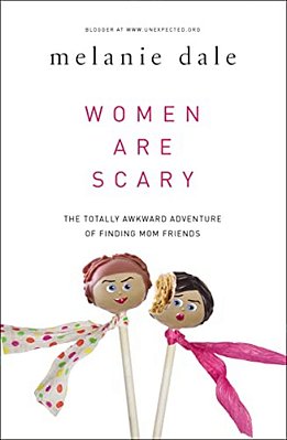Women Are Scary: The Totally Awkward Adventure Of Finding Mom Friends-..