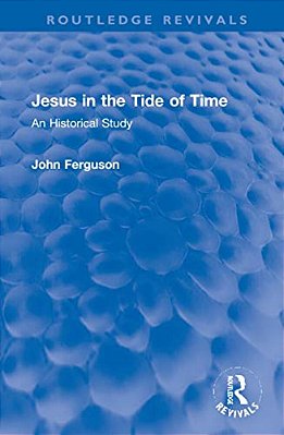 Jesus In The Tide Of Time: An Historical Study-..