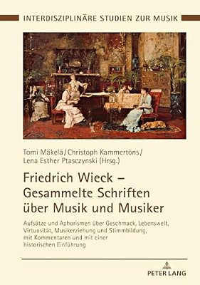 Friedrich Wieck - Gesammelte Schriften Ueber Musik Und Musiker: Aufsaetze Und Aphorismen Ueber Geschmack, Lebenswelt, Virtuositaet, Musikerziehung Und-..