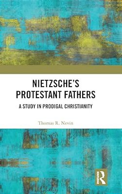 Nietzsche's Protestant Fathers: A Study In Prodigal Christianity-..