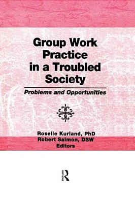 Group Work Practice In A Troubled Society: Problems And Opportunities-..